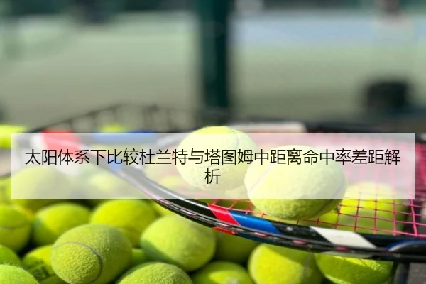 太阳体系下比较杜兰特与塔图姆中距离命中率差距解析